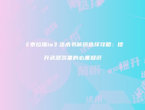 《泰拉瑞ia》法术书前缀选择攻略：提升武器装备的必备知识