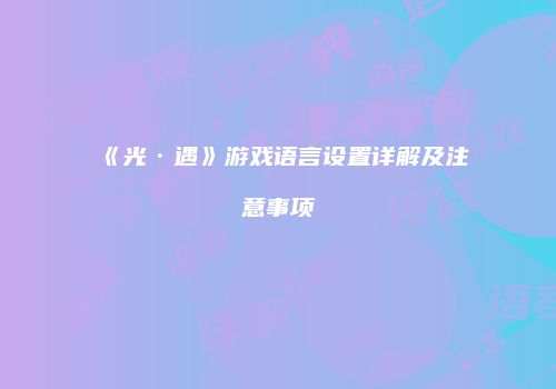 《光·遇》游戏语言设置详解及注意事项