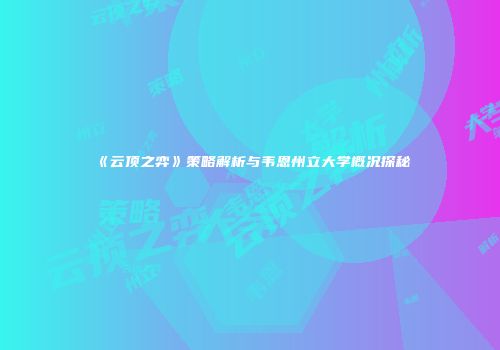 《云顶之弈》策略解析与韦恩州立大学概况探秘
