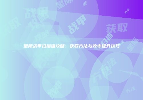 星际战甲扫描猫攻略：获取方法与效率提升技巧