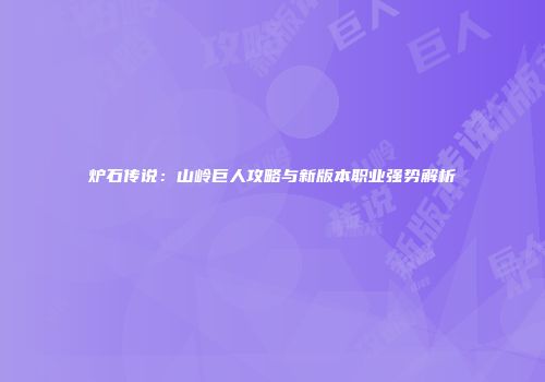 炉石传说：山岭巨人攻略与新版本职业强势解析