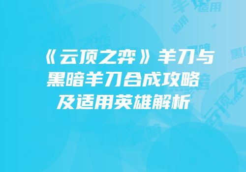 《云顶之弈》羊刀与黑暗羊刀合成攻略及适用英雄解析