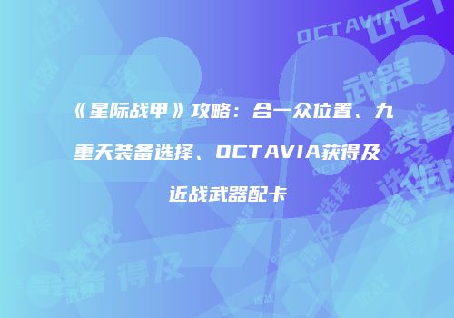 《星际战甲》攻略：合一众位置、九重天装备选择、OCTAVIA获得及近战武器配卡