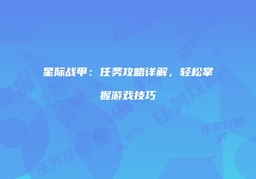 星际战甲：任务攻略详解，轻松掌握游戏技巧