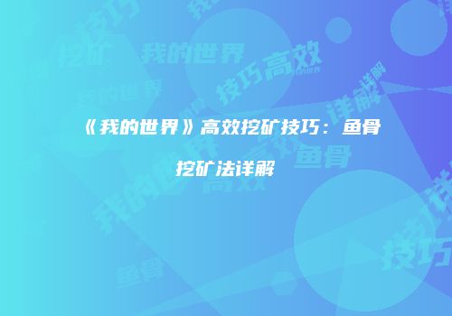 《我的世界》高效挖矿技巧：鱼骨挖矿法详解