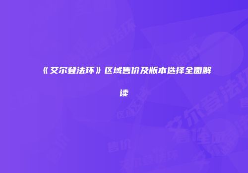 《艾尔登法环》区域售价及版本选择全面解读