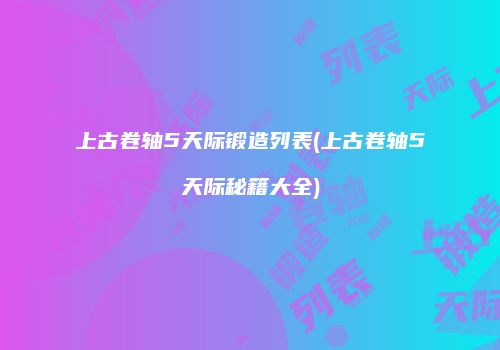上古卷轴5天际锻造列表(上古卷轴5天际秘籍大全)
