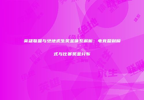 英雄联盟与绝地求生奖金体系解析：电竞盈利模式与比赛奖金分布