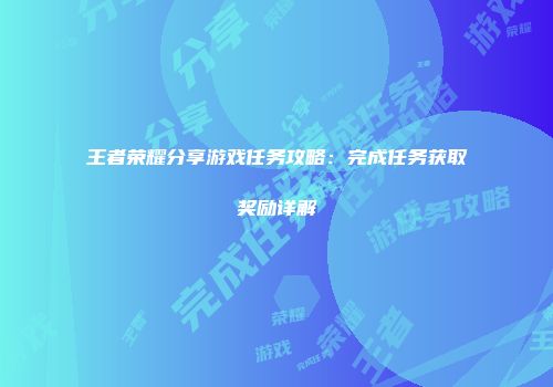 王者荣耀分享游戏任务攻略：完成任务获取奖励详解
