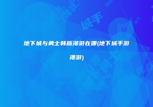 地下城与勇士韩版漫游在哪(地下城手游漫游)