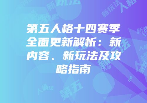 第五人格十四赛季全面更新解析：新内容、新玩法及攻略指南