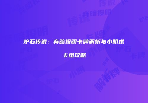 炉石传说：弃暗投明卡牌解析与小明术卡组攻略