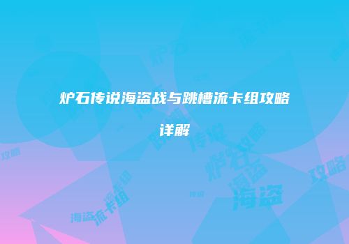 炉石传说海盗战与跳槽流卡组攻略详解