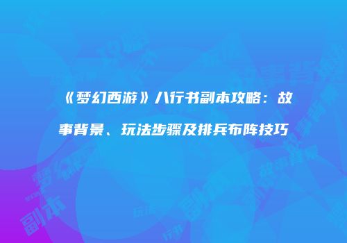 《梦幻西游》八行书副本攻略：故事背景、玩法步骤及排兵布阵技巧