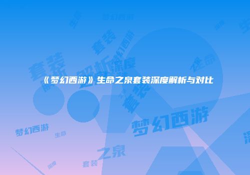 《梦幻西游》生命之泉套装深度解析与对比