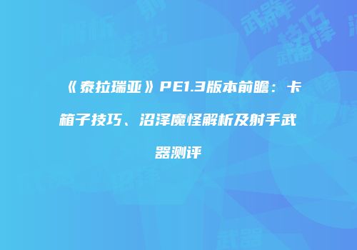 《泰拉瑞亚》PE1.3版本前瞻：卡箱子技巧、沼泽魔怪解析及射手武器测评