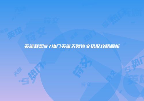 英雄联盟S7热门英雄天赋符文搭配攻略解析