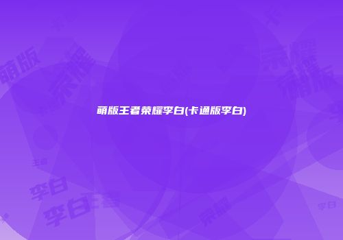 萌版王者荣耀李白(卡通版李白)
