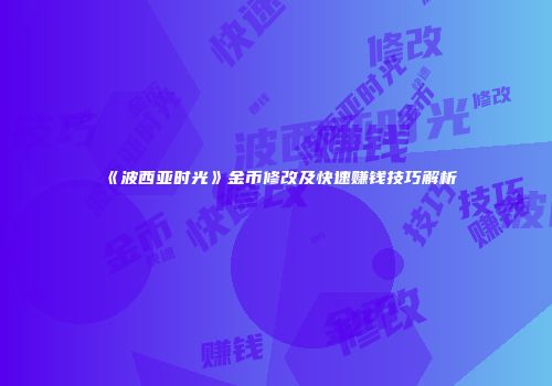 《波西亚时光》金币修改及快速赚钱技巧解析