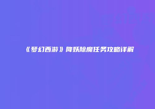 《梦幻西游》降妖除魔任务攻略详解