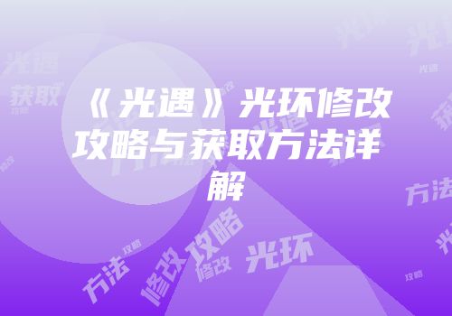 《光遇》光环修改攻略与获取方法详解