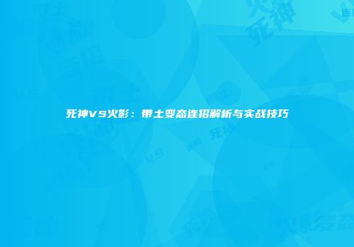 死神VS火影：带土变态连招解析与实战技巧