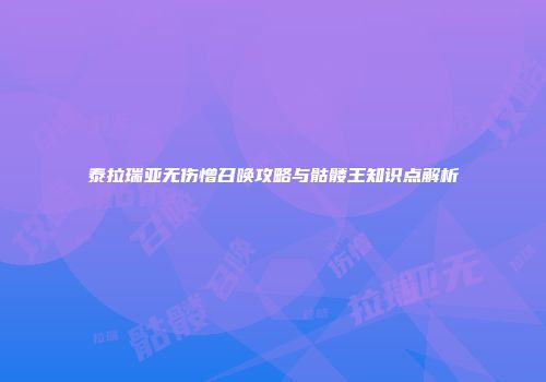 泰拉瑞亚无伤憎召唤攻略与骷髅王知识点解析