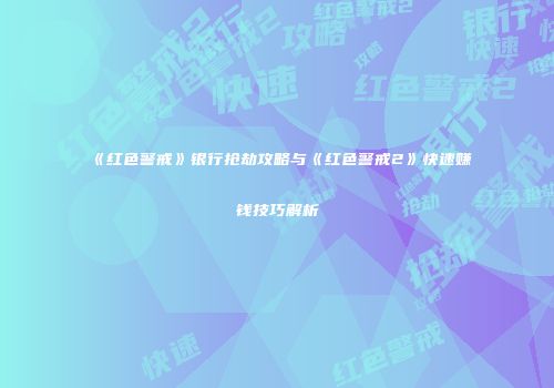 《红色警戒》银行抢劫攻略与《红色警戒2》快速赚钱技巧解析