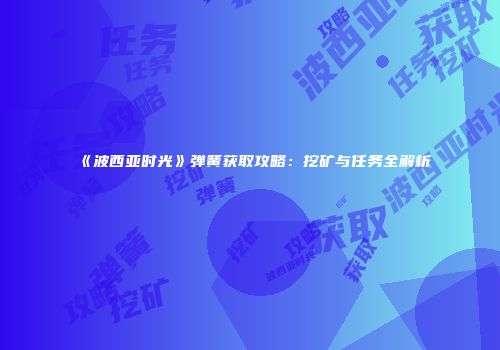 《波西亚时光》弹簧获取攻略：挖矿与任务全解析