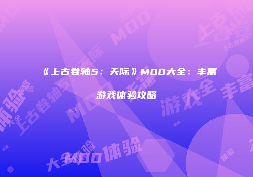 《上古卷轴5：天际》MOD大全：丰富游戏体验攻略