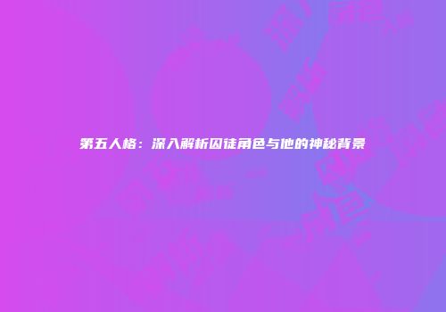 第五人格：深入解析囚徒角色与他的神秘背景