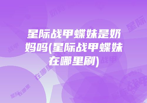 星际战甲蝶妹是奶妈吗(星际战甲蝶妹在哪里刷)