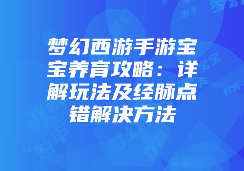 梦幻西游手游宝宝养育攻略：详解玩法及经脉点错解决方法