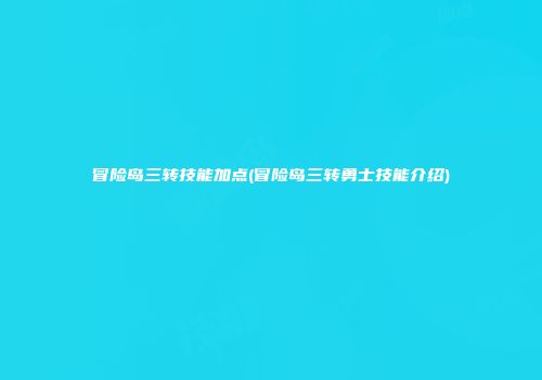 冒险岛三转技能加点(冒险岛三转勇士技能介绍)