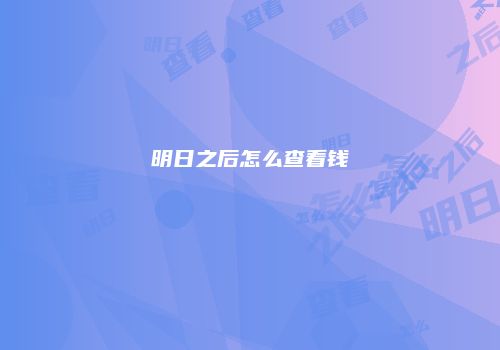 明日之后怎么查看钱