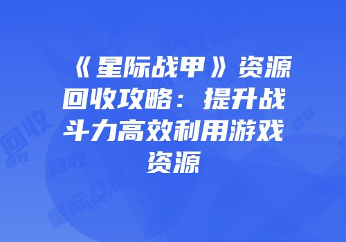 《星际战甲》资源回收攻略：提升战斗力高效利用游戏资源