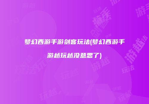 梦幻西游手游剑客玩法(梦幻西游手游越玩越没意思了)