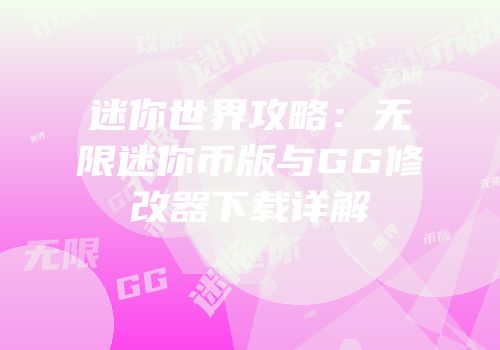 迷你世界攻略：无限迷你币版与GG修改器下载详解