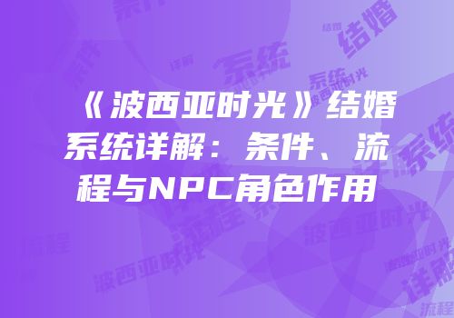 《波西亚时光》结婚系统详解：条件、流程与NPC角色作用