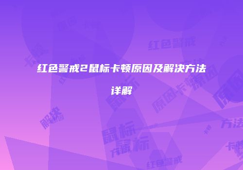 红色警戒2鼠标卡顿原因及解决方法详解
