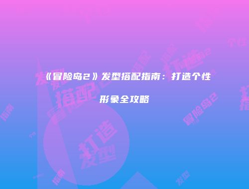 《冒险岛2》发型搭配指南：打造个性形象全攻略