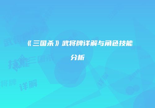 《三国杀》武将牌详解与角色技能分析