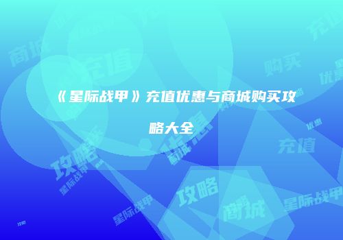 《星际战甲》充值优惠与商城购买攻略大全