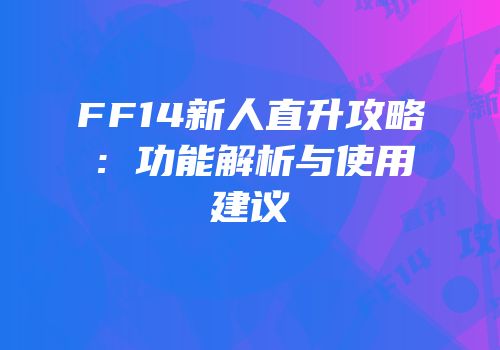 FF14新人直升攻略：功能解析与使用建议