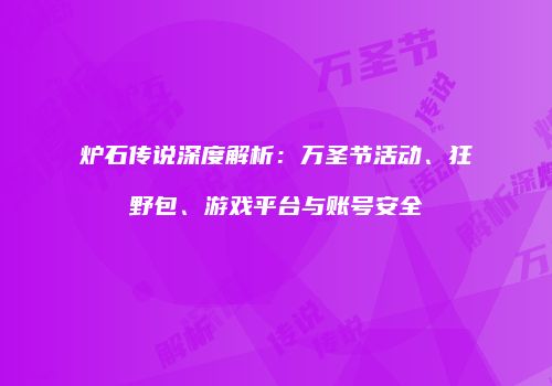 炉石传说深度解析：万圣节活动、狂野包、游戏平台与账号安全