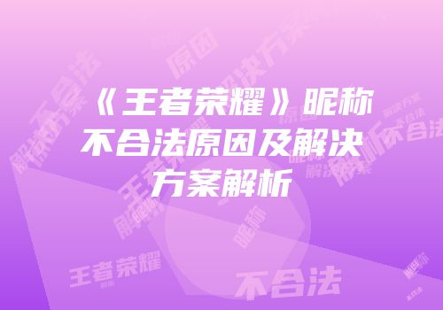 《王者荣耀》昵称不合法原因及解决方案解析