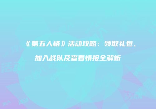 《第五人格》活动攻略：领取礼包、加入战队及查看情报全解析