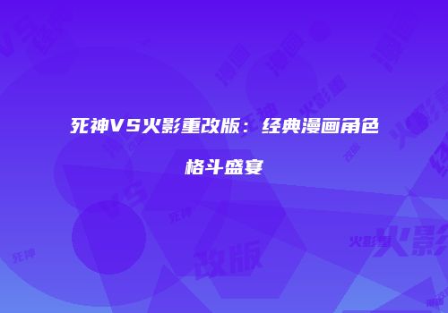 死神VS火影重改版：经典漫画角色格斗盛宴