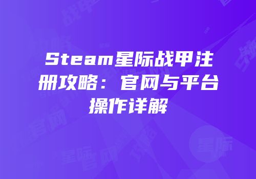 Steam星际战甲注册攻略：官网与平台操作详解