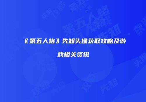 《第五人格》先知头像获取攻略及游戏相关资讯